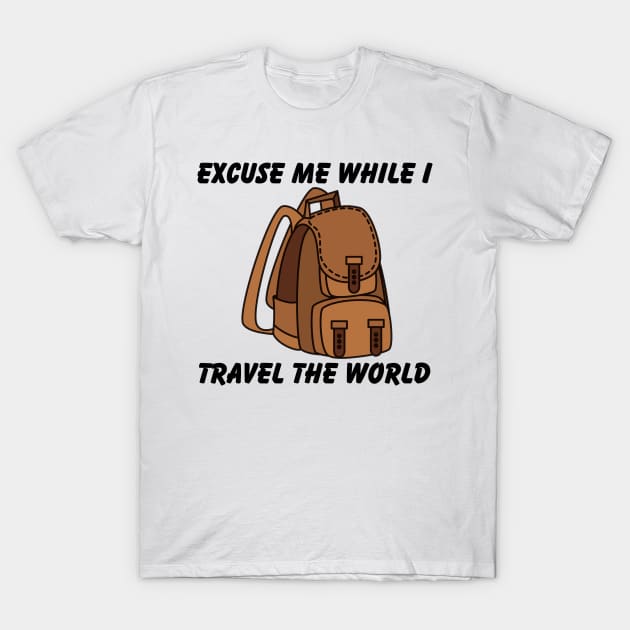 Excuse Me While I Travel The World Proud travel T-Shirt by KB Badrawino